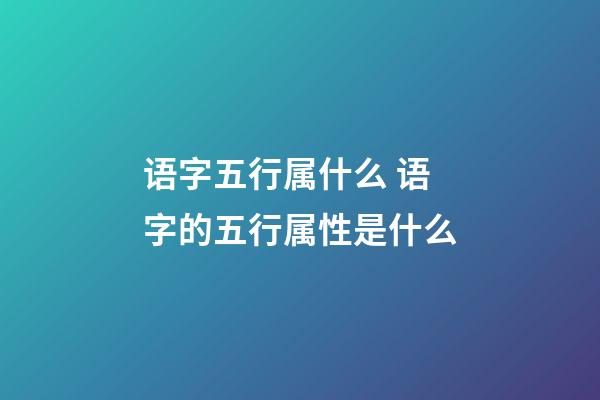 语字五行属什么 语字的五行属性是什么